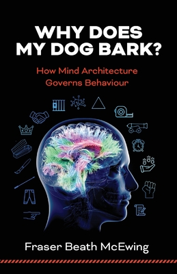 Why Does My Dog Bark?: How Mind Architecture Governs Behaviour Cover Image
