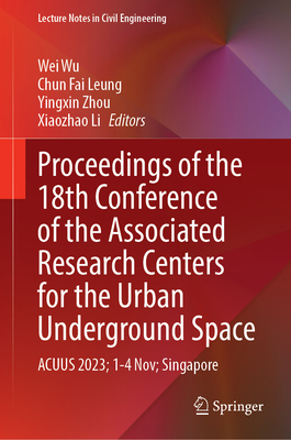 Proceedings of the 18th Conference of the Associated Research Centers for the Urban Underground Space: Acuus 2023; 1-4 November; Singapore (Lecture Notes in Civil Engineering #471)