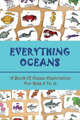 Everything Oceans: A Book Of Ocean Exploration For Kids 8 To 12: Teach Ocean Animals For Kids Cover Image