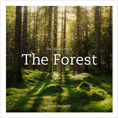 The Life & Love of the Forest By Lewis Blackwell Cover Image