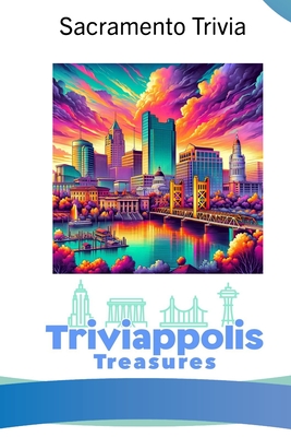 Triviappolis Treasures - Sacramento: Sacramento Trivia (Triviappolis Treasures - Travel with Trivia!)