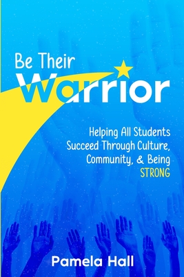Be Their Warrior: Helping All Students Succeed Through Culture, Community, & Being STRONG Cover Image