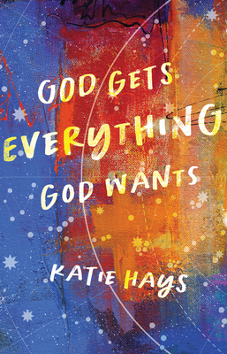 God Gets Everything God Wants By Katie Hays Cover Image
