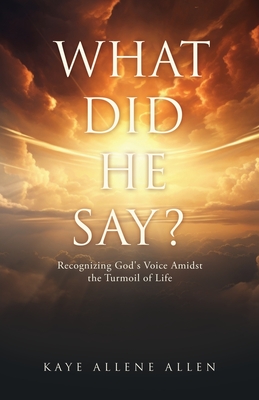 What Did He Say?: Recognizing God's Voice Amidst the Turmoil of Life Cover Image