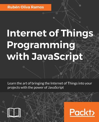 Internet of Things Programming with JavaScript By Rubén Oliva Ramos Cover Image