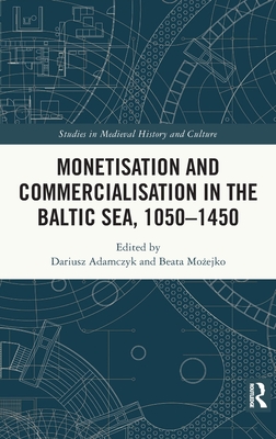 Monetisation and Commercialisation in the Baltic Sea, 1050-1450 (Studies in Medieval History and Culture) Cover Image