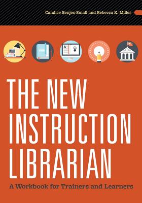 The New Instruction Librarian: A Workbook for Trainers and Learners