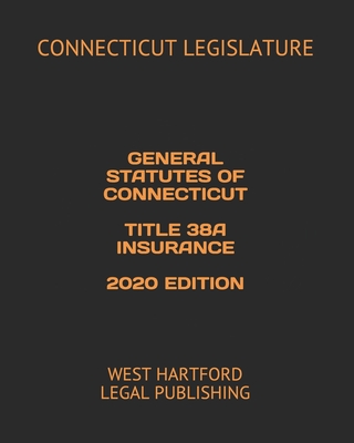 General Statutes of Connecticut Title 38a Insurance 2020 Edition: West Hartford Legal Publishing Cover Image
