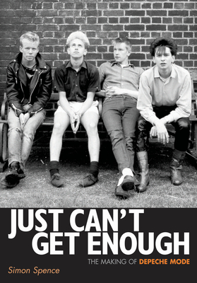 Just Can't Get Enough: The making of Depeche Mode By Simon Spence Cover Image
