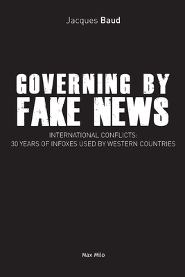 Governing by fake news: International conflicts: 30 years of infoxes used by Western countries By Jacques Baud Cover Image