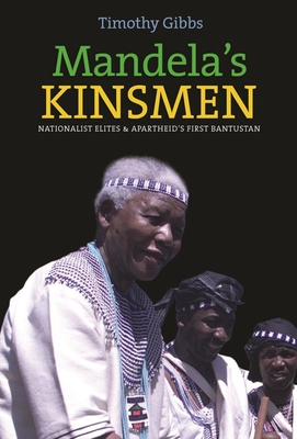 Mandela's Kinsmen: Nationalist Elites and Apartheid's First Bantustan By Timothy Gibbs Cover Image
