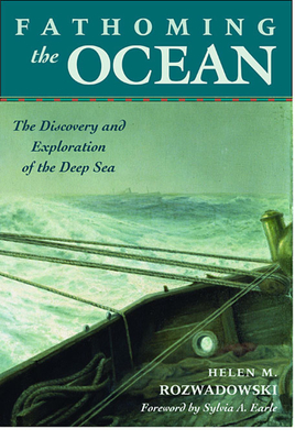 Fathoming the Ocean: The Discovery and Exploration of the Deep Sea By Helen M. Rozwadowski, Sylvia A. Earle (Foreword by) Cover Image