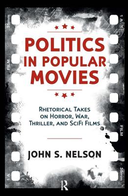 Politics in Popular Movies: Rhetorical Takes on Horror, War, Thriller, and Sci-Fi Films (Media and Power)