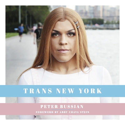 Trans New York: Photos and Stories of Transgender New Yorkers By Peter Bussian, Abby Chava Stein (Foreword by) Cover Image