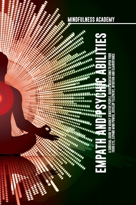 Empath and Psychic Abilities A Survival Guide for Highly Sensitive People. Guided Meditations to Open Your Third Eye, Expand Mind Power, Develop Telep By Mindfulness Academy Cover Image