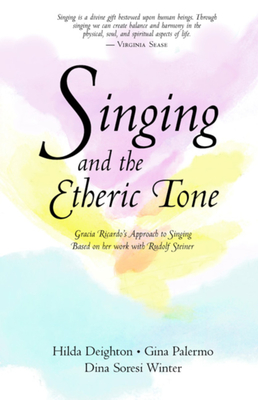 Singing and the Etheric Tone By Hilda Deighton, Dina Winter (With), Gina Palermo (With) Cover Image