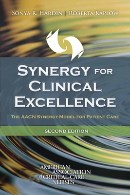 Synergy for Clinical Excellence: The Aacn Synergy Model for Patient Care By Sonya R. Hardin, Roberta Kaplow Cover Image