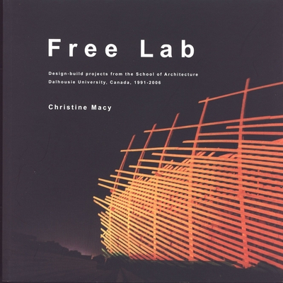 Free Lab: Design-build projects from the School of Architecture, Dalhousie University, Canada, 1991-2006 Cover Image