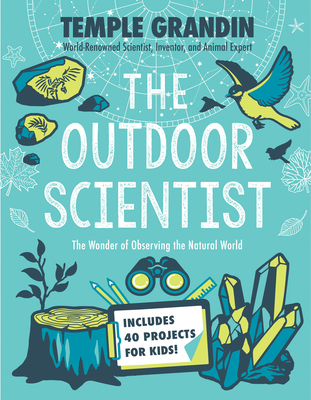 The Outdoor Scientist: The Wonder of Observing the Natural World By Temple Grandin, PhD Cover Image