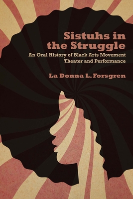Sistuhs in the Struggle: An Oral History of Black Arts Movement Theater and Performance Cover Image