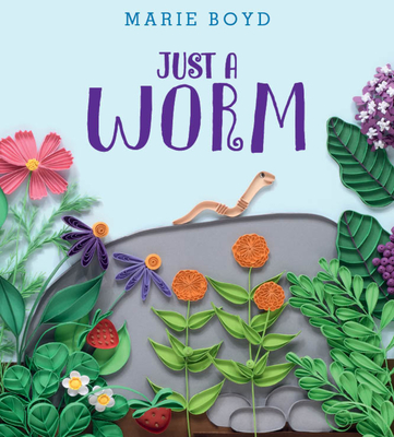 Just a Worm By Marie Boyd, Marie Boyd (Illustrator) Cover Image