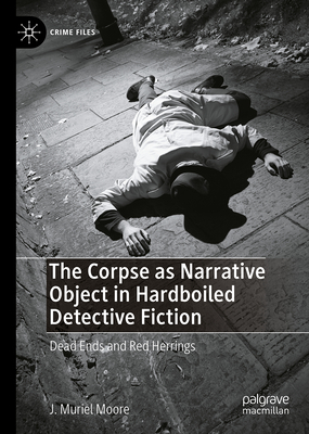 The Corpse as Narrative Object in Hardboiled Detective Fiction: Dead Ends and Red Herrings (Crime Files)