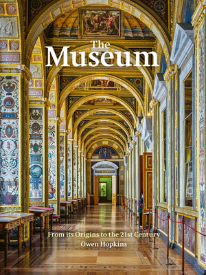 The Museum: From its Origins to the 21st Century By Owen Hopkins Cover Image