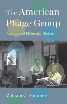 The American Phage Group: Founders of Molecular Biology By William C. Summers Cover Image