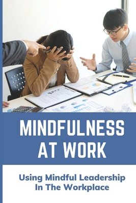 Mindfulness At Work: Using Mindful Leadership In The Workplace: Gift Of Mindfulness Cover Image