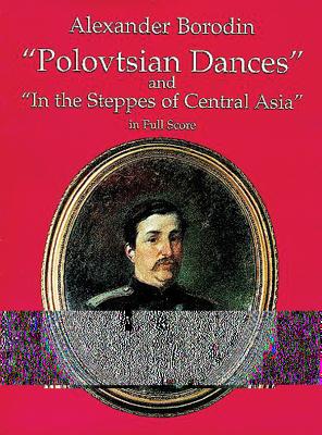 Polovtsian Dances and in the Steppes of Central Asia in Full Score By Alexander Borodin Cover Image