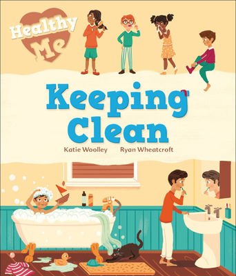 Healthy Me: Keeping Clean By Katie Woolley, Ryan Wheatcroft (Illustrator) Cover Image