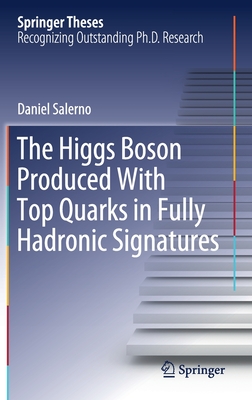 The Higgs Boson Produced with Top Quarks in Fully Hadronic Signatures (Springer Theses) By Daniel Salerno Cover Image