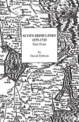 Scots-Irish Links, 1575-1725. Part Four By David Dobson Cover Image