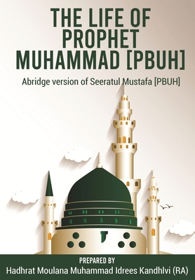The Life of Prophet Muhammad [PBUH]: Abridge version of Seeratul Mustafa [PBUH] Cover Image