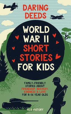 Daring Deeds - World War II Short Stories for Kids: Family-Friendly Stories About Friendship, Bravery, Kindness & Love for 8-14 Year Olds Cover Image