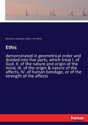 Ethic: demonstrated in geometrical order and divided into five parts, which treat I. of God. II. of the nature and origin of Cover Image