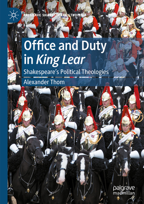 Office and Duty in King Lear: Shakespeare's Political Theologies (Palgrave Shakespeare Studies)