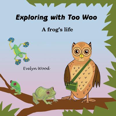A frog's life (Exploring with Too Woo #3) By Evelyn Wood (Illustrator), Evelyn Wood Cover Image