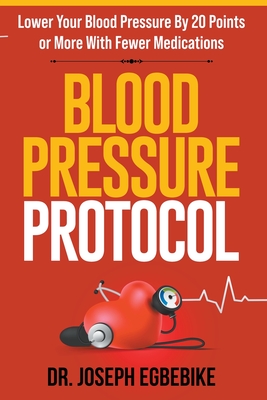 Blood Pressure Protocol: Lower Your Blood Pressure By 20 Points or More with Fewer Medications Cover Image