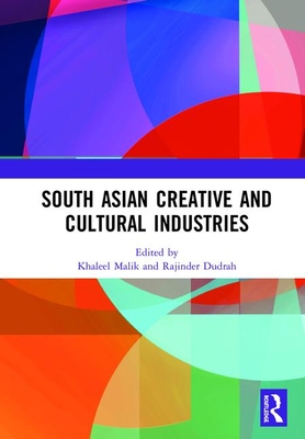 South Asian Creative and Cultural Industries By Khaleel Malik (Editor), Rajinder Dudrah (Editor) Cover Image