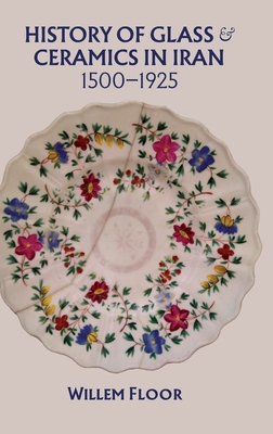 History of Glass and Ceramics in Iran, 1500-1925 Cover Image