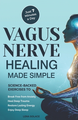Vagus Nerve Healing Made Simple: 7-Minute Daily Exercises to