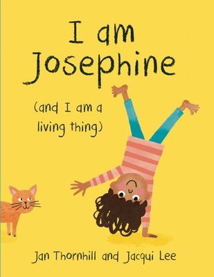 I Am Josephine: And I Am a Living Thing By Jan Thornhill, Jacqui Lee (Illustrator) Cover Image