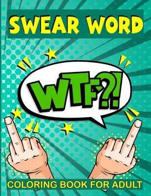 Swear Word Coloring Book for Adult: WTF? Filled with Adult Hilarious Swearing Word for Stress Relieving and relaxation Coloring Book Best presents for Cover Image