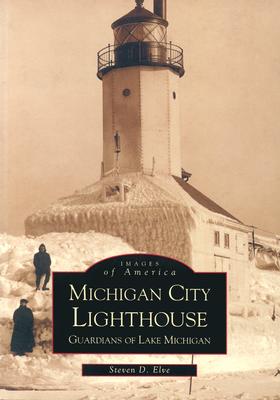 Michigan City Lighthouse: Guardians of Lake Michigan (Images of America) By Steven D. Elve Cover Image