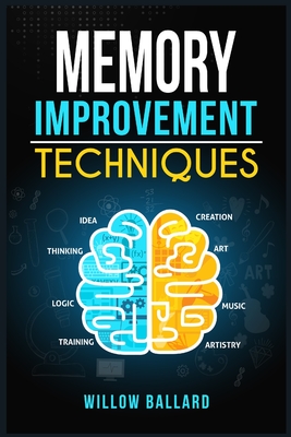 MЕmory ImprovЕmЕnt TЕchniquЕs: Everything You Need To Know To Improve Your Mental Acuity And Boost Your Brain Power, All By Willow Ballard Cover Image