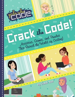 Crack the Code!: Activities, Games, and Puzzles That Reveal the World of Coding (Girls Who Code) Cover Image