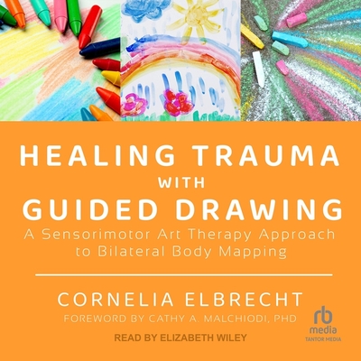 Healing Trauma with Guided Drawing: A Sensorimotor Art Therapy Approach to Bilateral Body Mapping Cover Image