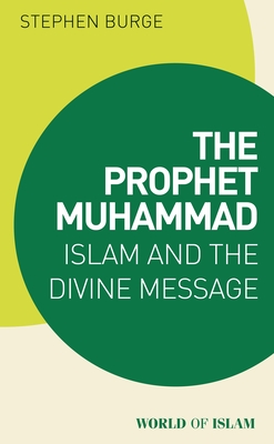 The Prophet Muhammad: Islam and the Divine Message (World of Islam) Cover Image