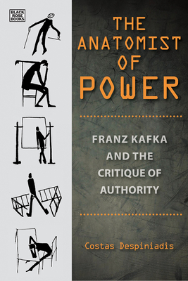 The Anatomist of Power: Franz Kafka and the Critique of Authority By Costas Despiniadis, Stelios Kapsomenos (Translated by) Cover Image